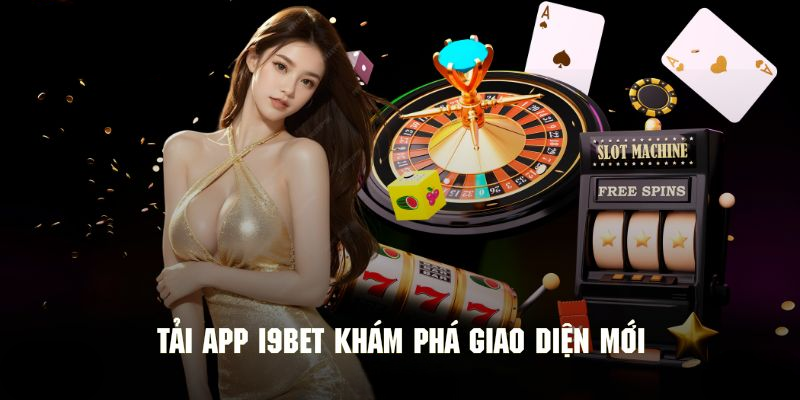 Tải App I9bet Thưởng Thức Giao Diện Giải Trí Siêu Mới Lạ